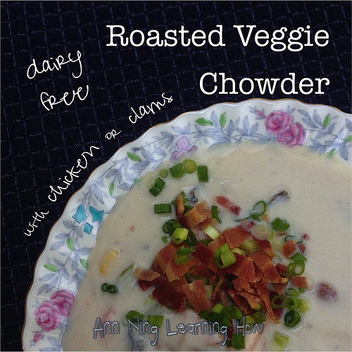 Roasted Veggie Chowder | w Chicken or Clams | Dairy Free | Ann Ning Learning How